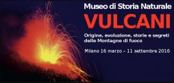 Dal 16 marzo all’11 settembre 2016 il Museo di Storia Naturale di Milano ospita l’esposizione VULCANI, a cura del vulcanologo Marco Stoppato.